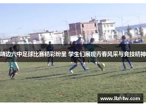 靖边六中足球比赛精彩纷呈 学生们展现青春风采与竞技精神